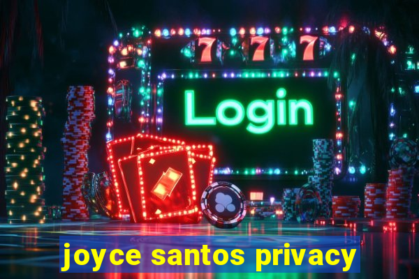 joyce santos privacy